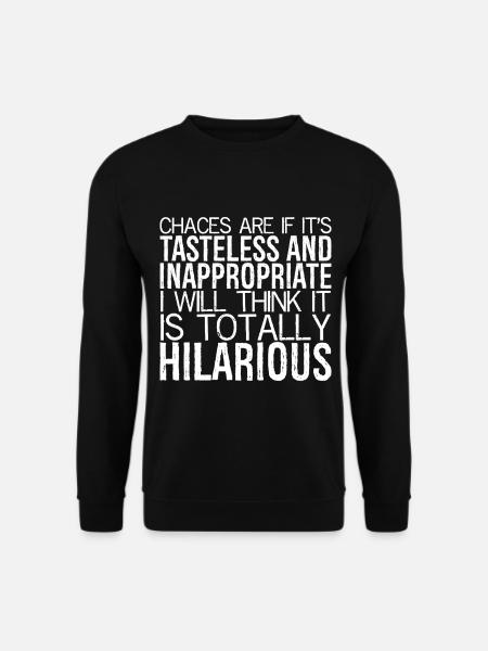 chances are If it's tasteless and inappropriate - Unisex Sweatshirt - black