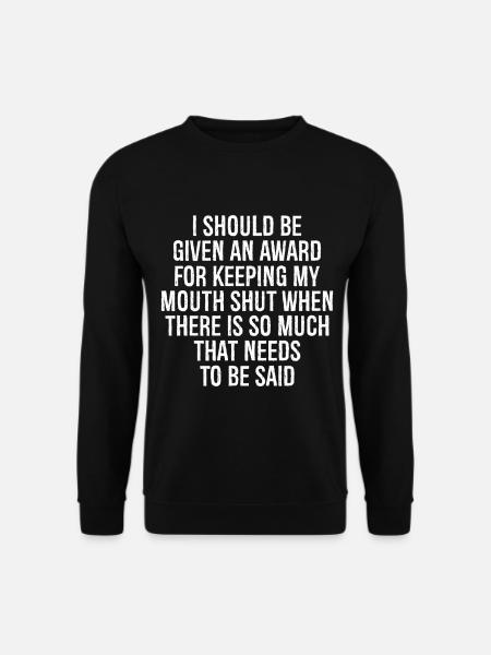 I should be given an award for keeping my mouth - Unisex Pullover - Schwarz