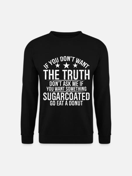 Wenn du die Wahrheit nicht willst, frage mich nicht, ob du - Unisex Pullover - Schwarz