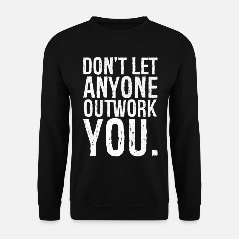 don't let anyone outwork you - Unisex Pullover - Schwarz