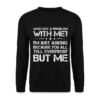 who got a problem with me I m just asking because - Unisex Pullover - Schwarz - Vorne - Alina (178cm) & Michal (187cm)