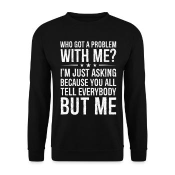 who got a problem with me I m just asking because - Unisex Pullover - Schwarz - Vorne - Alina (178cm) & Michal (187cm)