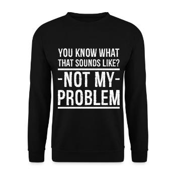 you know what that sounds like not my problem - Unisex Sweatshirt - black - Front - Alina (178cm) & Michal (187cm)