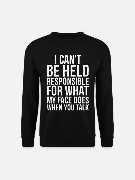 I can't be held responsible for what my face does - Unisex Pullover - Schwarz