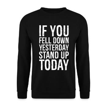 if you fell down yesterday stand up today - Unisex Sweatshirt - black - Front - Alina (178cm) & Michal (187cm)