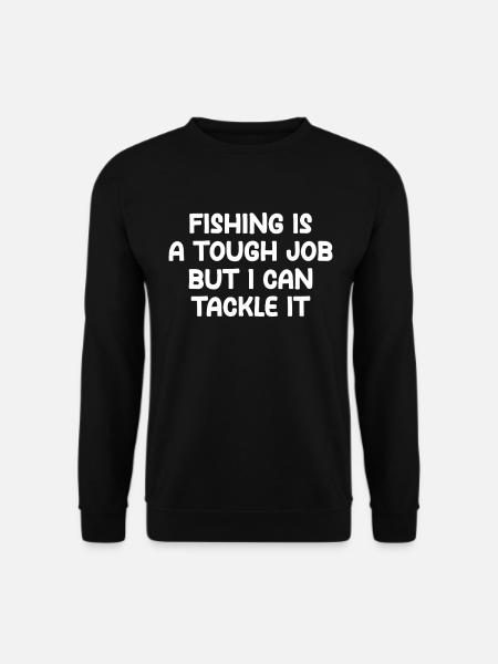 Fishing Is A Tough Job But I Can Tackle It - Unisex Sweatshirt - black