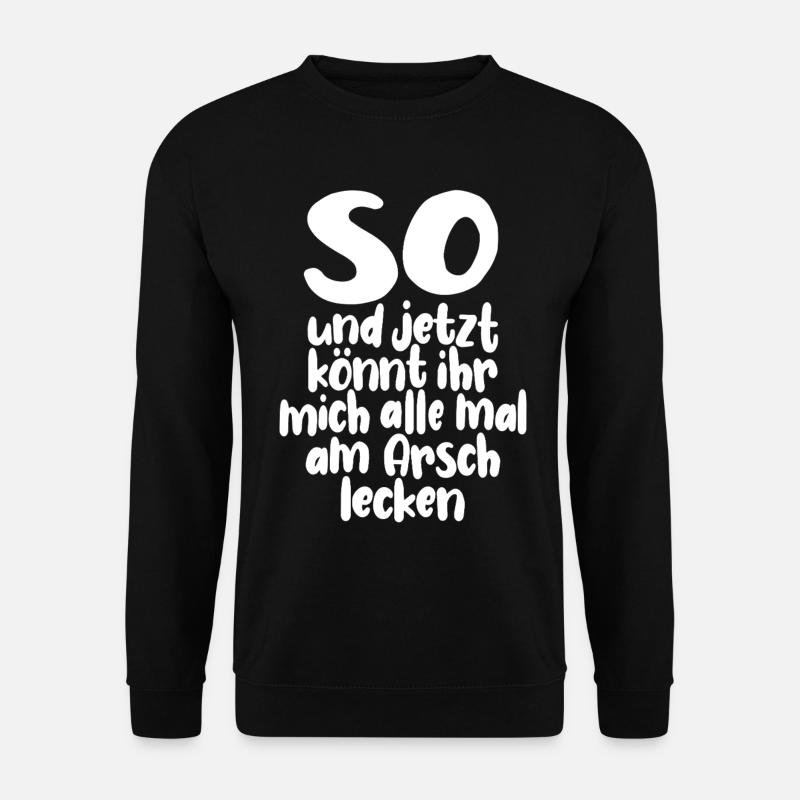 So, und jetzt könnt ihr mich alle am Arsch lecken - Unisex Pullover - Schwarz