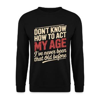 Don't know how to act at my age, I'm - Unisex Sweatshirt - black - Front - Alina (178cm) & Michal (187cm)