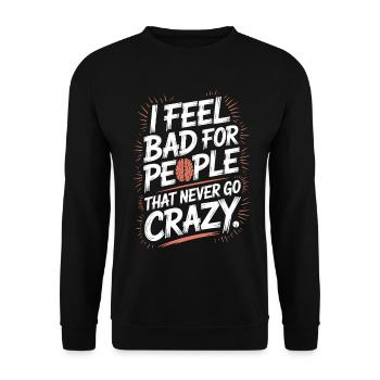 I Feel Bad For People That Never Go Crazy Verrückt - Unisex Sweatshirt - black - Front - Alina (178cm) & Michal (187cm)