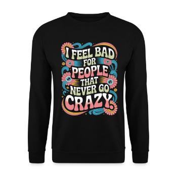 I Feel Bad For People That Never Go Crazy Verrückt - Unisex Sweatshirt - black - Front - Alina (178cm) & Michal (187cm)