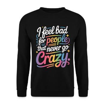 I Feel Bad For People That Never Go Crazy Verrückt - Unisex Sweatshirt - black - Front - Alina (178cm) & Michal (187cm)