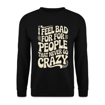 I Feel Bad For People That Never Go Crazy Verrückt - Unisex Sweatshirt - black - Front - Alina (178cm) & Michal (187cm)