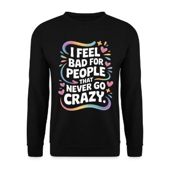 I Feel Bad For People That Never Go Crazy Verrückt - Unisex Sweatshirt - black - Front - Alina (178cm) & Michal (187cm)