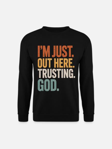 I'M JUST OUT HERE TRUSTING GOD - Unisex Sweatshirt - black