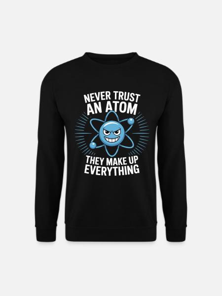 Witziges Physik Shirt – Trau keinem Atom Spruch - Unisex Pullover - Schwarz