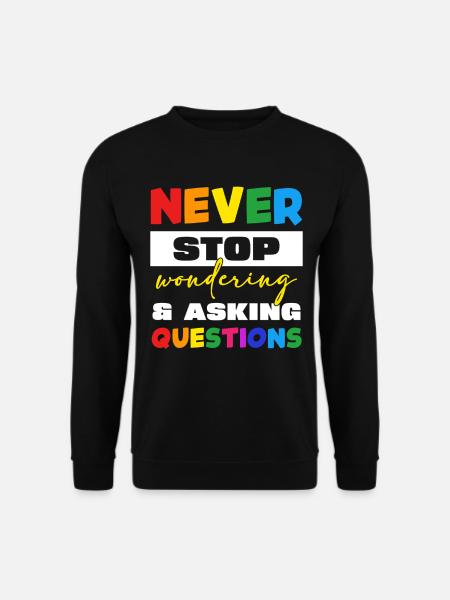 Never stop asking questions - Unisex Sweatshirt - black