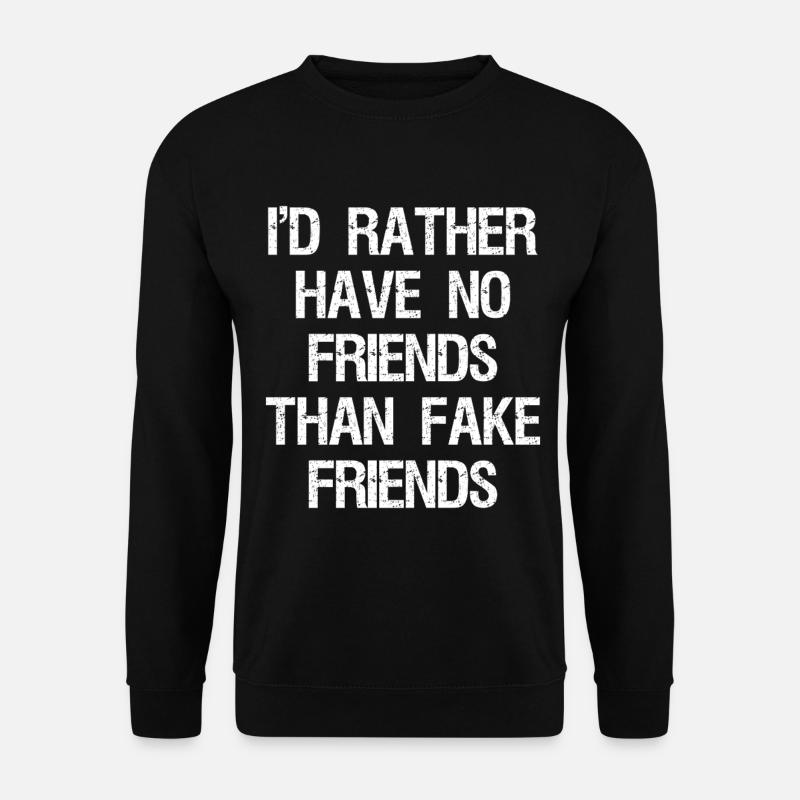 I'd rather have no friends than fake friends - Unisex Pullover - Schwarz