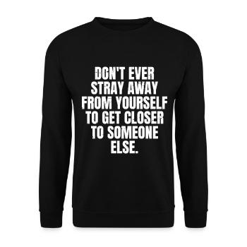 don't ever stray away from yourself to get closer - Unisex Sweatshirt - black - Front - Alina (178cm) & Michal (187cm)