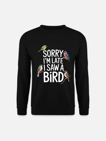 Sorry I'm Late I Saw A Bird Vogelbeobachtung - Unisex Pullover - Schwarz