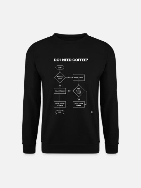 Brauche ich ein Kaffee-Flussdiagramm – Always Yes Gift - Unisex Pullover - Schwarz