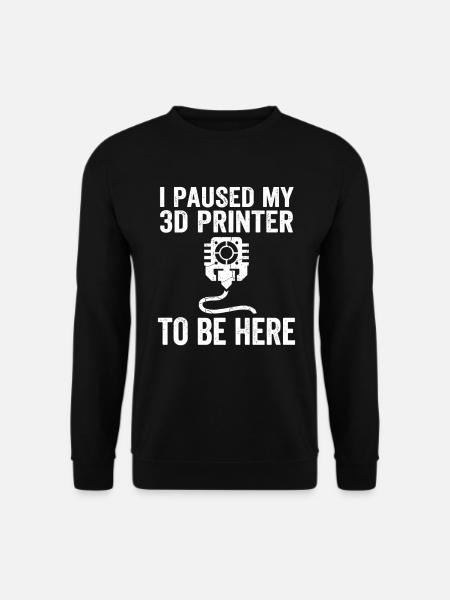 I Paused My 3D Printer – Lustiges Maker Design - Unisex Pullover - Schwarz