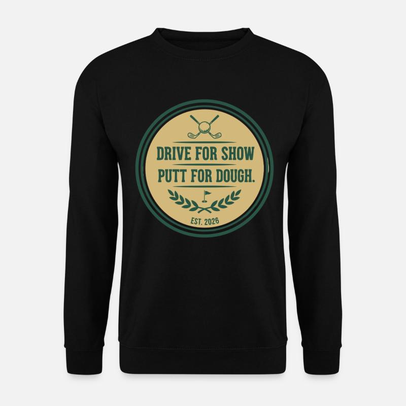 Drive for Show Putt for Dough Golf Quote - Unisex Sweatshirt - black
