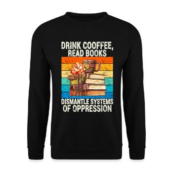 Drink Coffee Read Books Dismantle Systems Of Oppre - Unisex Sweatshirt - black - Front - Alina (178cm) & Michal (187cm)