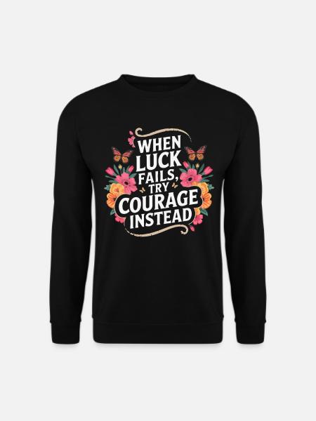 Courage Over Luck Floral Quote - Unisex Sweatshirt - black