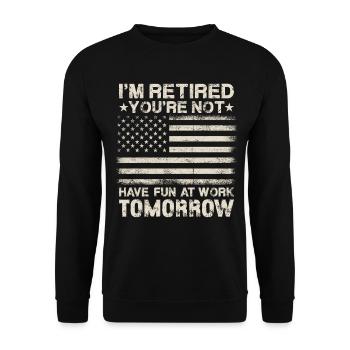 I'm Retired You're Not Have Fun At Work Tomorrow - Unisex Sweatshirt - black - Front - Alina (178cm) & Michal (187cm)