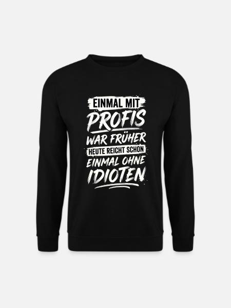 Mit Profis War Früher Ohne Idioten - Unisex Pullover - Schwarz