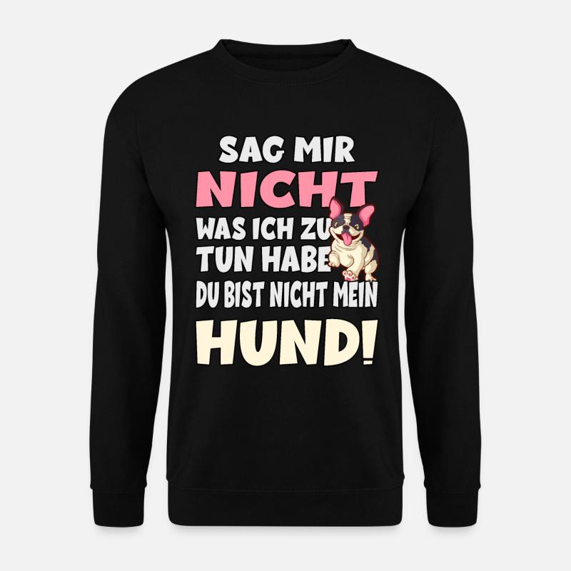 Sag Mir Nicht Was Ich Zu Tun Habe - Hund - Unisex Pullover - Schwarz