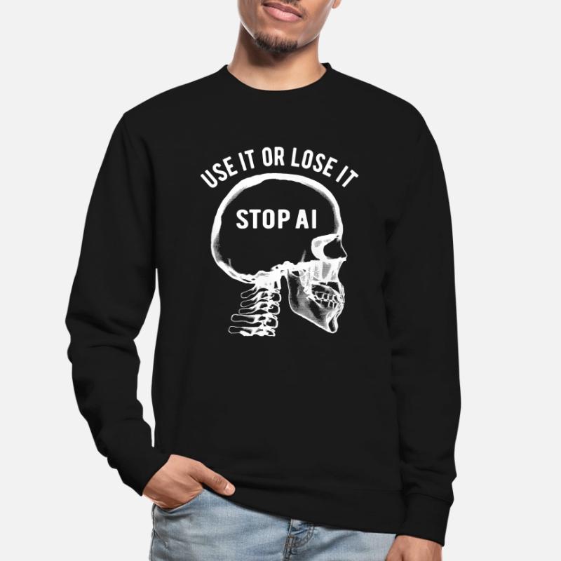 Use it or lose it, Artificial Intelligence, Stop AI Unisex Sweatshirt