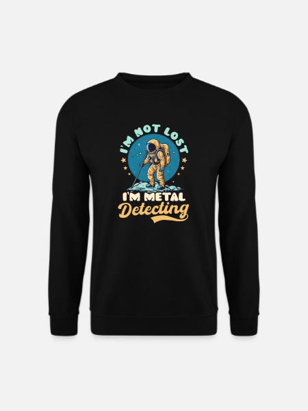 Metal Detecting Not Lost Im Detecting Astronaut - Unisex Sweatshirt - black