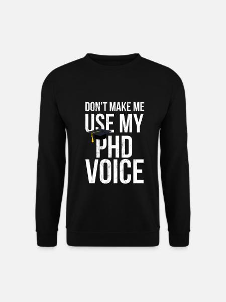 Don'T Make Me Use My Phd Voice Ph.D - Sweat-shirt Unisexe - noir
