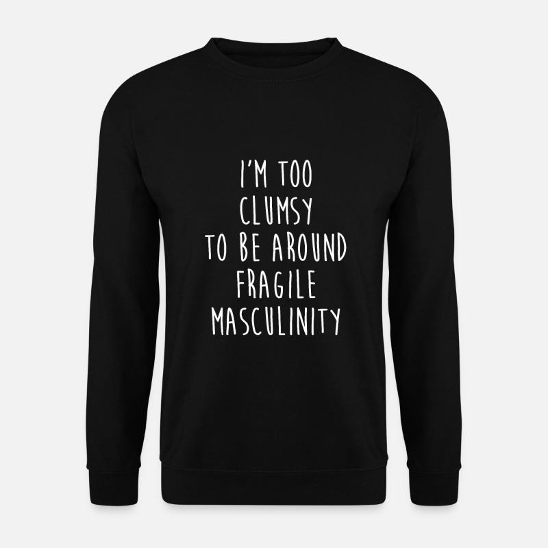 Ich bin zu ungeschickt, um mit zerbrechlicher Männlichkeit um sie herum zu sein - Unisex Pullover - Schwarz