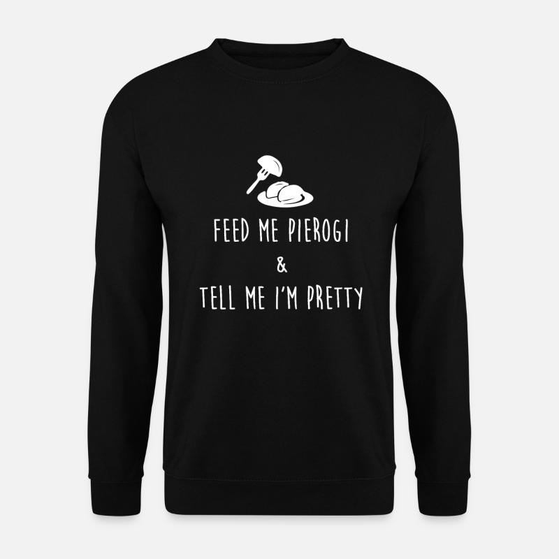 Füttere mich Pierogi und sag mir, dass ich ziemlich gedruckt bin - Unisex Pullover - Schwarz