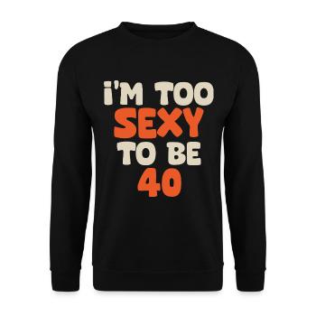 I'm too sexy to be 40 funny birthday 40 years - Unisex Sweatshirt - black - Front - Alina (178cm) & Michal (187cm)