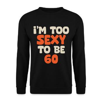 Ich bin zu sexy, um 60 zu sein, lustiger Geburtstag, 60 Jahre - Unisex Pullover - Schwarz - Vorne - Alina (178cm) & Michal (187cm)