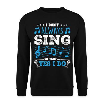 I Don't Always Sing Oh Wait, Funny Musical Theater - Unisex Pullover - Schwarz - Vorne - Alina (178cm) & Michal (187cm)