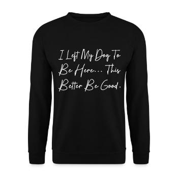 I Left My Dog To Be Here This Better Be Good - Sweat-shirt Unisexe - noir - Devant - Alina (178cm) & Michal (187cm)