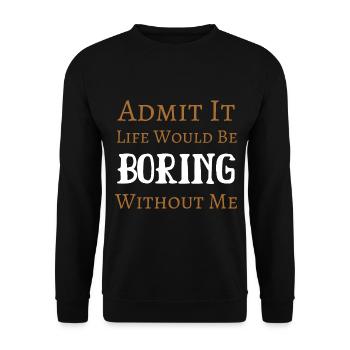 Admit It Life Would Be Boring Without Me - Unisex Sweatshirt - black - Front - Alina (178cm) & Michal (187cm)