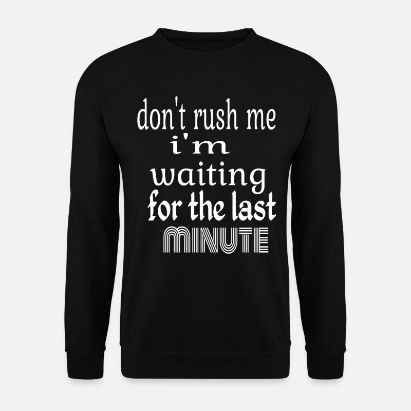 ÜBERSTÜRZEN SIE MICH NICHT, ICH WARTE AUF DIE LETZTE MINUTE - Unisex Pullover - Schwarz