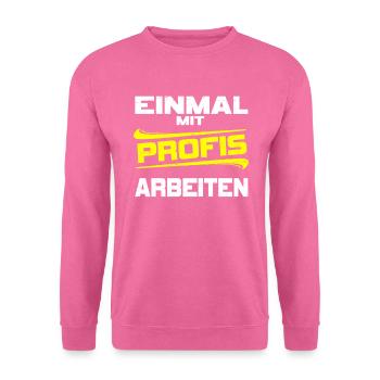 Lustiges Arbeitsshirt Einmal mit Profis arbeiten - Unisex Pullover - Pink - Vorne