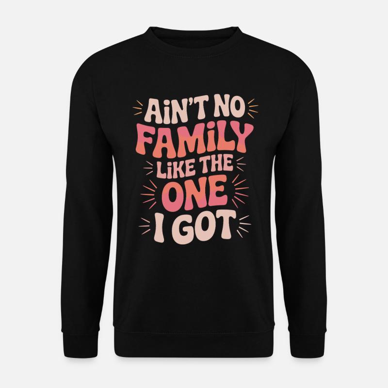 Ain't No Family Like The One I Got Inspirierendes - Unisex Pullover - Schwarz
