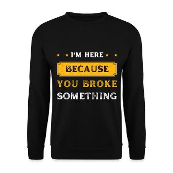 I'm Here Because You Broke Something Cool Handyman - Unisex Sweatshirt - black - Front - Alina (178cm) & Michal (187cm)