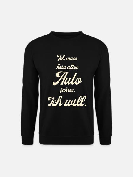Ich muss kein altes Auto fahren. Ich will! - Unisex Pullover - Schwarz
