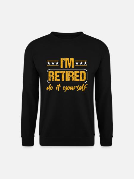 I´m Retired Do It Yourself Retirement Retire Gift - Unisex Sweatshirt - black