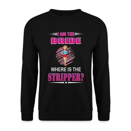 I am the bride, where is the stripper? - Sudadera unisex