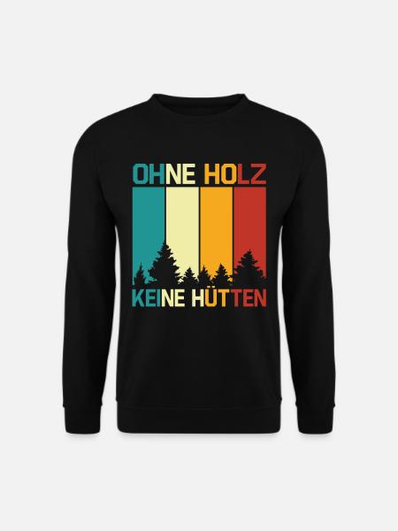 Ohne Holz Keine Hütten Spruch Holzfäller Forstwirt - Unisex Pullover - Schwarz