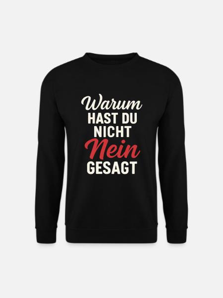Warum hast du nicht Nein gesagt Spruch - Unisex Pullover - Schwarz